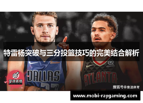 特雷杨突破与三分投篮技巧的完美结合解析