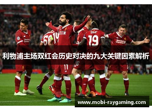 利物浦主场双红会历史对决的九大关键因素解析