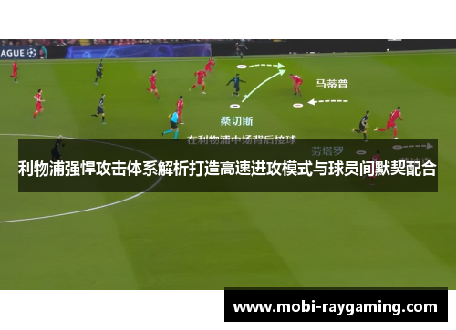 利物浦强悍攻击体系解析打造高速进攻模式与球员间默契配合