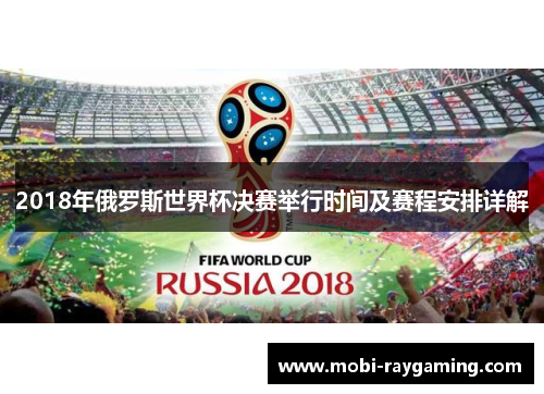 2018年俄罗斯世界杯决赛举行时间及赛程安排详解